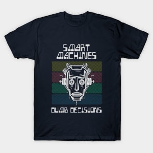 Smart Machines, Dumb Decisions (Dark) T-Shirt